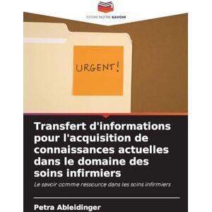 Ableidinger, Petra Transfert d'informations pour l'acquisition de connaissances actuelles dans le domaine des soins infirmiers: Le savoir comme ressource dans les soins infirmiers Ableidinger, Petra Transfert d'informations pour l'acquisition de connaissances actuelles dans le domaine des soins infirmiers: Le savoir comme ressource dans les soins infirmiers