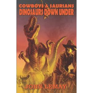 LeMay, John Cowboys & Saurians: Dinosaurs Down Under LeMay, John Cowboys & Saurians: Dinosaurs Down Under