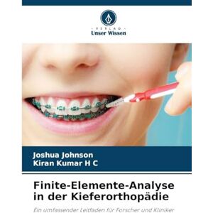 Johnson, Joshua Finite-Elemente-Analyse in der Kieferorthopädie: Ein umfassender Leitfaden für Forscher und Kliniker Johnson, Joshua Finite-Elemente-Analyse in der Kieferorthopädie: Ein umfassender Leitfaden für Forscher und Kliniker