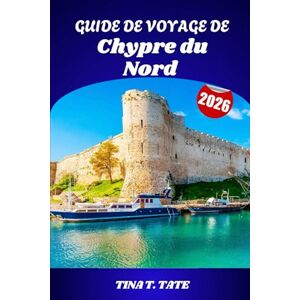 TATE, TINA T. Guide de voyage de Chypre du Nord 2026: À la découverte de la culture et des paysages de Kyrenia à la péninsule de Karpaz TATE, TINA T. Guide de voyage de Chypre du Nord 2026: À la découverte de la culture et des paysages de Kyrenia à la péninsule de Karpaz