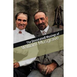 Musgrave, William The (Annotated) Musings of William Musgrave (Musgrave Family Stories) Musgrave, William The (Annotated) Musings of William Musgrave (Musgrave Family Stories)