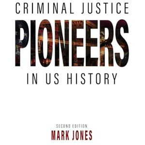 Mark Jones Criminal Justice Pioneers in US History Mark Jones Criminal Justice Pioneers in US History