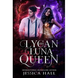 Hall, Jessica His Lycan Luna Queen: Lycan Luna Series book 5 Hall, Jessica His Lycan Luna Queen: Lycan Luna Series book 5