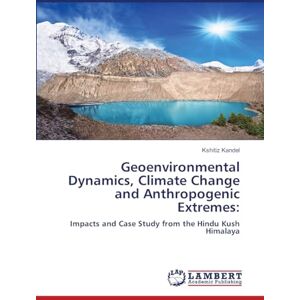 Kandel, Kshitiz Geoenvironmental Dynamics, Climate Change and Anthropogenic Extremes:: Impacts and Case Study from the Hindu Kush Himalaya Kandel, Kshitiz Geoenvironmental Dynamics, Climate Change and Anthropogenic Extremes:: Impacts and Case Study from the Hindu Kush Himalaya