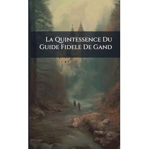 Anonymous La Quintessence Du Guide Fidele De Gand Anonymous La Quintessence Du Guide Fidele De Gand