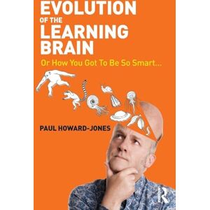 Howard-Jones, Paul Evolution of the Learning Brain: Or How You Got To Be So Smart... Howard-Jones, Paul Evolution of the Learning Brain: Or How You Got To Be So Smart...