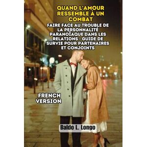 L. Longo, Baldo Quand l'Amour Ressemble à un Combat: Faire Face au Trouble de la Personnalité Paranoïaque dans les Relations : Guide de Survie pour Partenaires et ... L. Longo Paranoid Personality Disorder) L. Longo, Baldo Quand l'Amour Ressemble à un Combat: Faire Face au Trouble de la Personnalité Paranoïaque dans les Relations : Guide de Survie pour Partenaires et ... L. Longo Paranoid Personality Disorder)