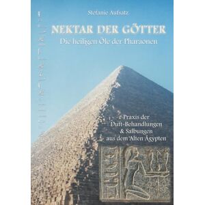 Aufsatz, Stefanie Nektar der Götter: Die Heiligen Öle der Pharaonen, Praxis der Duft-Behandlungen & Salbungen in Alten Ägypten (Nektar der Götter Die heiligen Öle der ... & Salbungen aus dem Alten Ägypten / eBook) Aufsatz, Stefanie Nektar der Götter: Die Heiligen Öle der Pharaonen, Praxis der Duft-Behandlungen & Salbungen in Alten Ägypten (Nektar der Götter Die heiligen Öle der ... & Salbungen aus dem Alten Ägypten / eBook)