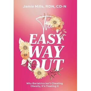 Mills, Jamie The Easy Way Out: Why Bariatrics Isn't Cheating Obesity, It's Treating It Mills, Jamie The Easy Way Out: Why Bariatrics Isn't Cheating Obesity, It's Treating It