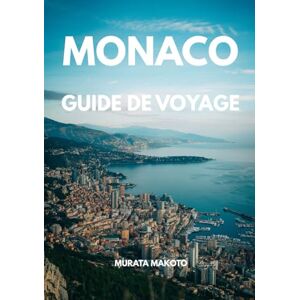 Makoto, Murata Guide de Voyage Monaco 2026: Le compagnon ultime pour explorer Monte-Carlo, les attractions de luxe, les secrets locaux, les itinéraires et le voyage ... Côte d’Azur (Monaco Travel Guide 2026 Series) Makoto, Murata Guide de Voyage Monaco 2026: Le compagnon ultime pour explorer Monte-Carlo, les attractions de luxe, les secrets locaux, les itinéraires et le voyage ... Côte d’Azur (Monaco Travel Guide 2026 Series)