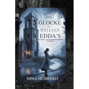 Hubbard, Nina Die Glocke von Saint Edda's: Eine Geschichte von Liebe und Verrat in Eldergate Hubbard, Nina Die Glocke von Saint Edda's: Eine Geschichte von Liebe und Verrat in Eldergate