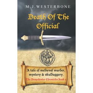 Westerbone, M J Death Of The Official: Murder and mystery in medieval England (The Draychester Chronicles Book 1 middle ages crime) Westerbone, M J Death Of The Official: Murder and mystery in medieval England (The Draychester Chronicles Book 1 middle ages crime)