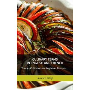 Balp, Xavier CULINARY TERMS IN ENGLISH AND FRENCH: Termes Culinaires en Anglais et Français (Food and Drink / Comidas y Bebidas) Balp, Xavier CULINARY TERMS IN ENGLISH AND FRENCH: Termes Culinaires en Anglais et Français (Food and Drink / Comidas y Bebidas)