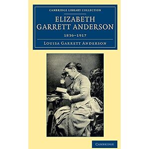 Anderson, Louisa Garrett Elizabeth Garrett Anderson: 1836–1917 (Cambridge Library Collection History of Medicine) Anderson, Louisa Garrett Elizabeth Garrett Anderson: 1836–1917 (Cambridge Library Collection History of Medicine)
