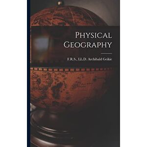 Geikie, LL D F R S Physical Geography Geikie, LL D F R S Physical Geography