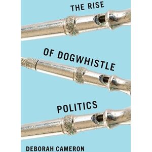Cameron, Deborah The Rise of Dogwhistle Politics Cameron, Deborah The Rise of Dogwhistle Politics