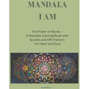 Abrari, Farah Mandala I Am: The Power of Words – A Mandala Coloring Book with Quotes and Affirmations for Heart and Soul Abrari, Farah Mandala I Am: The Power of Words – A Mandala Coloring Book with Quotes and Affirmations for Heart and Soul