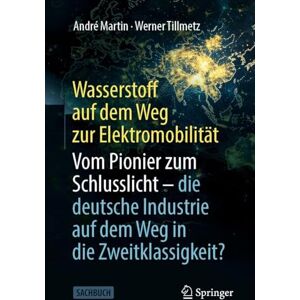 Martin, André Wasserstoff auf dem Weg zur Elektromobilität: Vom Pionier zum Schlusslicht die deutsche Industrie auf dem Weg in die Zweitklassigkeit? Martin, André Wasserstoff auf dem Weg zur Elektromobilität: Vom Pionier zum Schlusslicht die deutsche Industrie auf dem Weg in die Zweitklassigkeit?