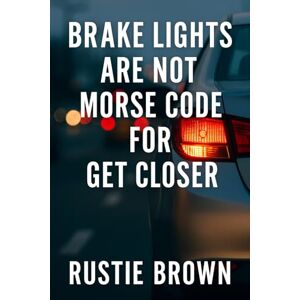 Brown, Rustie Brake Lights Are Not Morse Code For Get Closer (Grace Against the World:) Brown, Rustie Brake Lights Are Not Morse Code For Get Closer (Grace Against the World:)