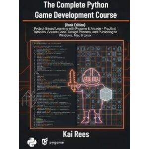 Rees, Kai The Complete Python Game Development Course (Book Edition): Project-Based Learning with Pygame & Arcade Practical Tutorials, Source Code, Design Patterns, and Publishing to Windows, Mac & Linux Rees, Kai The Complete Python Game Development Course (Book Edition): Project-Based Learning with Pygame & Arcade Practical Tutorials, Source Code, Design Patterns, and Publishing to Windows, Mac & Linux