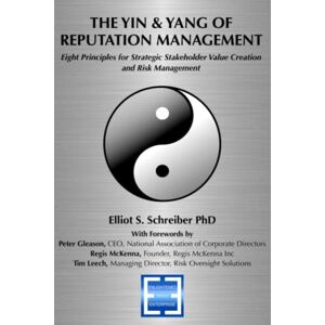 Schreiber, Elliot The Yin & Yang of Reputation Management: Eight Principles for Strategic Stakeholder Value Creation and Risk Management Schreiber, Elliot The Yin & Yang of Reputation Management: Eight Principles for Strategic Stakeholder Value Creation and Risk Management