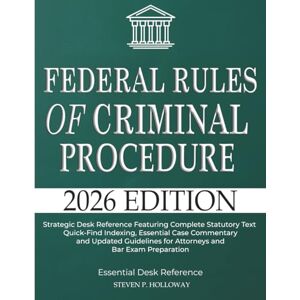 Holloway, Steven P. Federal Rules of Criminal Procedure 2026: Strategic Desk Reference Featuring Complete Statutory Text, Quick-Find Indexing, Essential Case Commentary, ... for Attorneys and Bar Exam Preparation Holloway, Steven P. Federal Rules of Criminal Procedure 2026: Strategic Desk Reference Featuring Complete Statutory Text, Quick-Find Indexing, Essential Case Commentary, ... for Attorneys and Bar Exam Preparation