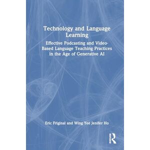 Friginal, Eric Technology and Language Learning: Effective Podcasting and Video-Based Language Teaching Practices in the Age of Generative AI Friginal, Eric Technology and Language Learning: Effective Podcasting and Video-Based Language Teaching Practices in the Age of Generative AI