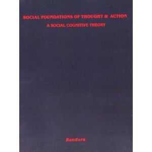 Bandura, Albert Social Foundations of Thought and Action: A Social Cognitive Theory (Prentice-Hall Series in Social Learning Theory) Bandura, Albert Social Foundations of Thought and Action: A Social Cognitive Theory (Prentice-Hall Series in Social Learning Theory)