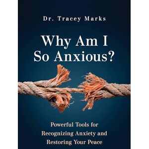 Marks, Dr. Tracey Why Am I So Anxious?: Powerful Tools for Recognizing Anxiety and Restoring Your Peace Marks, Dr. Tracey Why Am I So Anxious?: Powerful Tools for Recognizing Anxiety and Restoring Your Peace