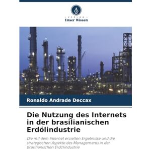 Andrade Deccax, Ronaldo Die Nutzung des Internets in der brasilianischen Erdölindustrie: Die mit dem Internet erzielten Ergebnisse und die strategischen Aspekte des Managements in der brasilianischen Erdölindustrie Andrade Deccax, Ronaldo Die Nutzung des Internets in der brasilianischen Erdölindustrie: Die mit dem Internet erzielten Ergebnisse und die strategischen Aspekte des Managements in der brasilianischen Erdölindustrie