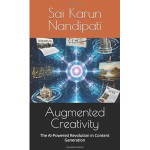 Nandipati, Mr Sai Karun Augmented Creativity: The AI-Powered Revolution in Content Generation Nandipati, Mr Sai Karun Augmented Creativity: The AI-Powered Revolution in Content Generation
