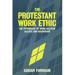 Furnham, Adrian The Protestant Work Ethic: The Psychology of Work Related Beliefs and Behaviours Furnham, Adrian The Protestant Work Ethic: The Psychology of Work Related Beliefs and Behaviours