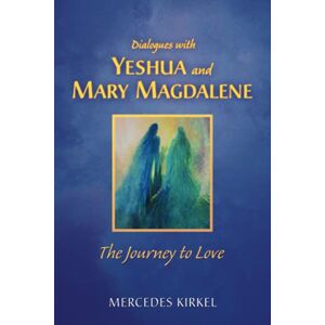 Kirkel, Mercedes Dialogues with Yeshua and Mary Magdalene: The Journey to Love (The Magdalene-Yeshua Teachings) Kirkel, Mercedes Dialogues with Yeshua and Mary Magdalene: The Journey to Love (The Magdalene-Yeshua Teachings)