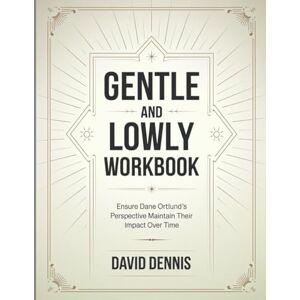 Dennis, David Gentle And Lowly Workbook: Ensure Dane Ortlund's Perspective Maintain Their Impact Over Time Dennis, David Gentle And Lowly Workbook: Ensure Dane Ortlund's Perspective Maintain Their Impact Over Time