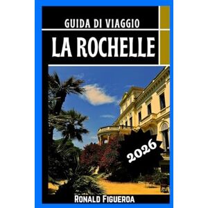 Figueroa, Ronald LA ROCHELLE GUIDA DI VIAGGIO 2026 Figueroa, Ronald LA ROCHELLE GUIDA DI VIAGGIO 2026