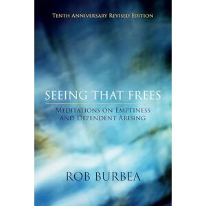 Burbea, Rob Seeing That Frees: Meditations on Emptiness and Dependent Arising: 10th Anniversary Edition Burbea, Rob Seeing That Frees: Meditations on Emptiness and Dependent Arising: 10th Anniversary Edition