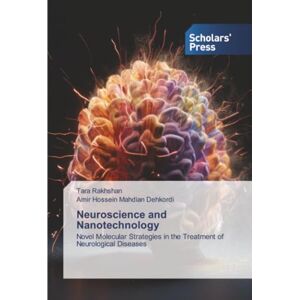 Rakhshan, Tara Neuroscience and Nanotechnology: Novel Molecular Strategies in the Treatment of Neurological Diseases Rakhshan, Tara Neuroscience and Nanotechnology: Novel Molecular Strategies in the Treatment of Neurological Diseases