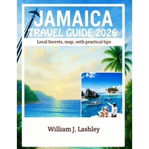 J. Lashley, William Jamaica Travel Guide 2026: Local Secrets, map, with practical tips J. Lashley, William Jamaica Travel Guide 2026: Local Secrets, map, with practical tips