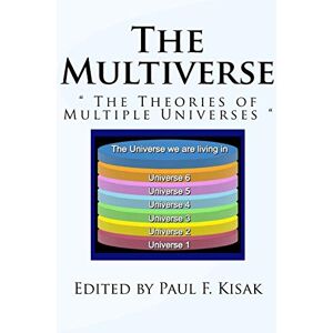 Kisak, Edited by Paul F. The Multiverse: " The Theories of Multiple Universes Kisak, Edited by Paul F. The Multiverse: " The Theories of Multiple Universes