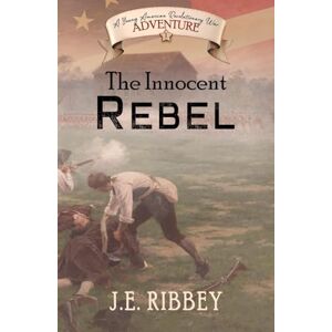 Ribbey, J. E. The Innocent Rebel: A Young American Revolutionary War Adventure (Young American Adventures) Ribbey, J. E. The Innocent Rebel: A Young American Revolutionary War Adventure (Young American Adventures)