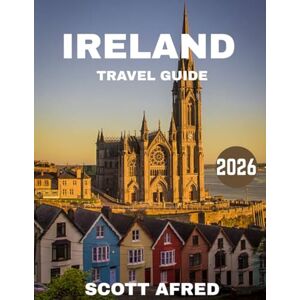 Scott IRELAND TRAVEL GUIDE 2026 (full-color guide): Explore Castles, Coastlines, and Celtic Heritage Across the Emerald Isle Scott IRELAND TRAVEL GUIDE 2026 (full-color guide): Explore Castles, Coastlines, and Celtic Heritage Across the Emerald Isle