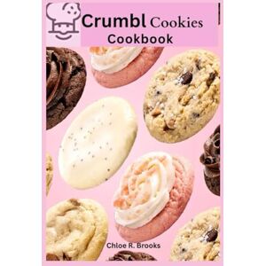Brooks, Chloe R. CRUMBL COOKIE COOKBOOK: 52 Weeks of America's Favorite Dessert (Crumbl Cookies Cookbook) Brooks, Chloe R. CRUMBL COOKIE COOKBOOK: 52 Weeks of America's Favorite Dessert (Crumbl Cookies Cookbook)