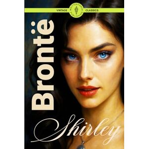 Brontë, Charlotte Shirley (Illustrated): A Tale of Feminism, Social Struggle, and Women's Empowerment in Victorian England Brontë, Charlotte Shirley (Illustrated): A Tale of Feminism, Social Struggle, and Women's Empowerment in Victorian England