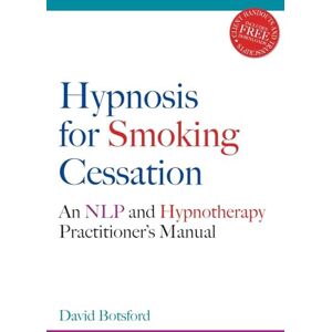 David Botsford Hypnosis for Smoking Cessation: An NLP and Hypnotherapy Practitioner's Manual David Botsford Hypnosis for Smoking Cessation: An NLP and Hypnotherapy Practitioner's Manual