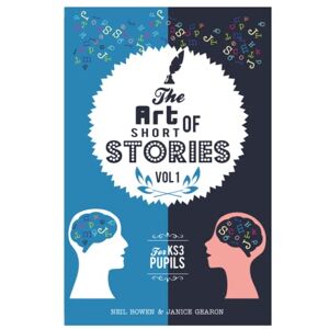 Bowen, Neil The Art of Short Stories: stories for KS3 pupils: Volume 1 (The Art of Stories) Bowen, Neil The Art of Short Stories: stories for KS3 pupils: Volume 1 (The Art of Stories)