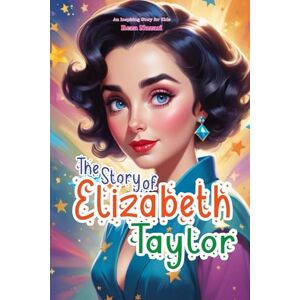 Nazari, Reza The Story of Elizabeth Taylor: An Inspiring Story for Kids Nazari, Reza The Story of Elizabeth Taylor: An Inspiring Story for Kids