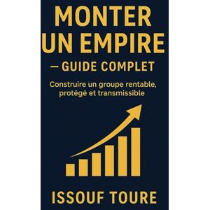 TOURE, ISSOUF Monter un Empire — Guide complet TOURE, ISSOUF Monter un Empire — Guide complet