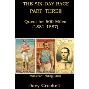 Crockett, Davy The Six-Day Race: Part Three: Quest for 600 Miles (1881-1887) (Ultrarunning History) Crockett, Davy The Six-Day Race: Part Three: Quest for 600 Miles (1881-1887) (Ultrarunning History)