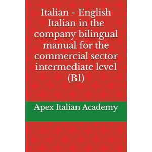 Italian Academy, Apex Italian English Italian in the company bilingual manual for the commercial sector intermediate level (B1) (L'italiano in azienda: manuale bilingue per il settore commerciale) Italian Academy, Apex Italian English Italian in the company bilingual manual for the commercial sector intermediate level (B1) (L'italiano in azienda: manuale bilingue per il settore commerciale)