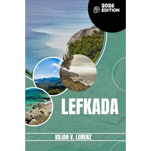 LORENZ, KILIAN V. LEFKADA TRAVEL GUIDE: Discover Lefkada's Top Spots, Hidden Gems, Nightlife, Outdoor Adventures, And Culture, With Practical Tips And Local Insights LORENZ, KILIAN V. LEFKADA TRAVEL GUIDE: Discover Lefkada's Top Spots, Hidden Gems, Nightlife, Outdoor Adventures, And Culture, With Practical Tips And Local Insights
